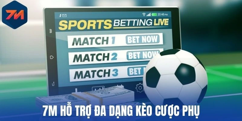 7M hỗ trợ đa dạng kèo cược phụ