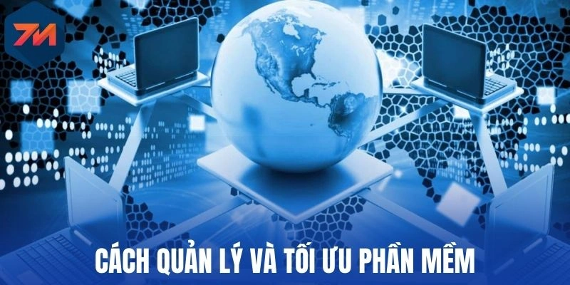Cách quản lý và tối ưu phần mềm