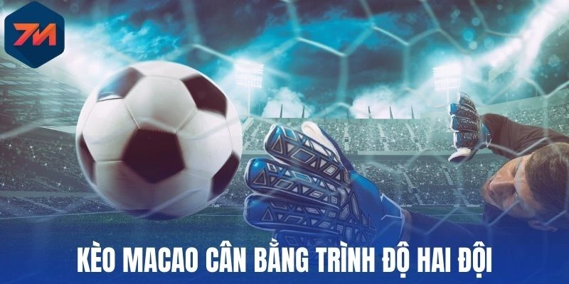 Kèo Macao cân bằng trình độ hai đội