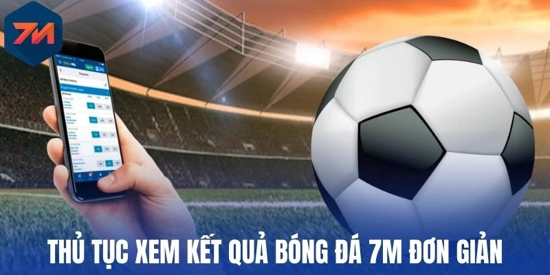 Thủ tục xem kết quả bóng đá 7M đơn giản