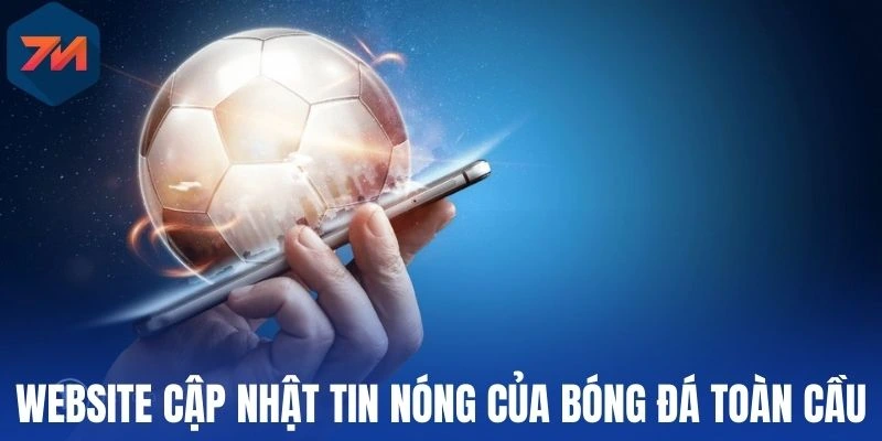 Website cập nhật tin nóng của bóng đá toàn cầu