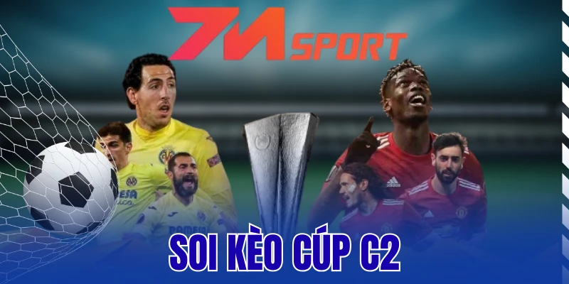 Soi Kèo Cúp C2 Là Gì? Kinh Nghiệm Dự Đoán Chuẩn Xác Kèo Ngon